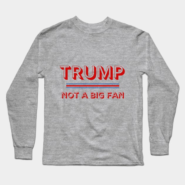 Trump Not a Big Fan 2020 Election Political Long Sleeve T-Shirt by MalibuSun